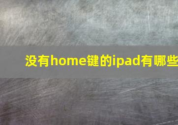 没有home键的ipad有哪些