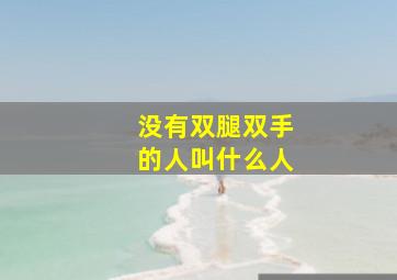 没有双腿双手的人叫什么人