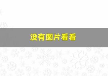 没有图片看看