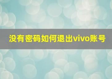 没有密码如何退出vivo账号