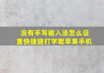 没有手写输入法怎么设置快捷键打字呢苹果手机