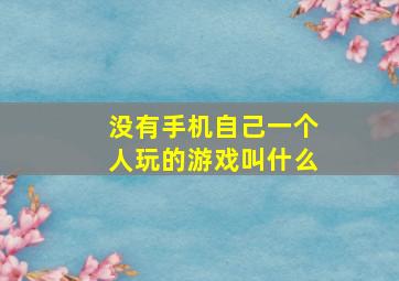 没有手机自己一个人玩的游戏叫什么