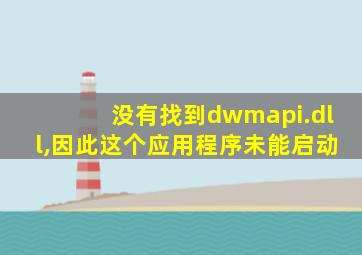 没有找到dwmapi.dll,因此这个应用程序未能启动