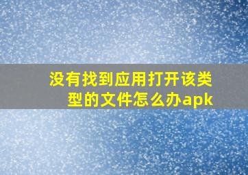 没有找到应用打开该类型的文件怎么办apk