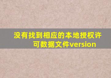 没有找到相应的本地授权许可数据文件version