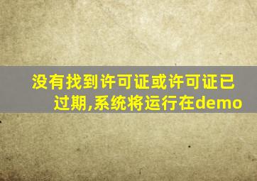 没有找到许可证或许可证已过期,系统将运行在demo