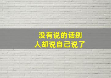 没有说的话别人却说自己说了