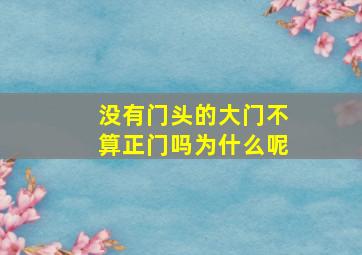 没有门头的大门不算正门吗为什么呢