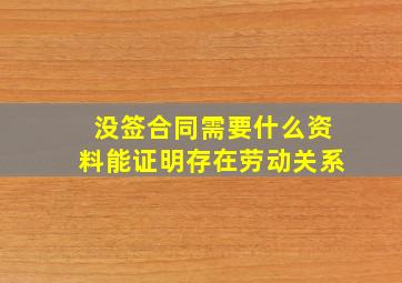 没签合同需要什么资料能证明存在劳动关系