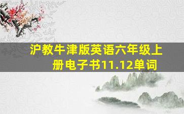 沪教牛津版英语六年级上册电子书11.12单词