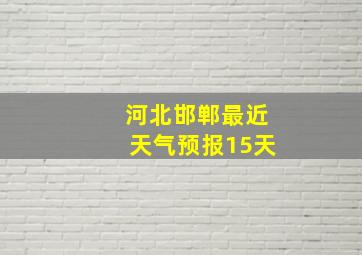 河北邯郸最近天气预报15天