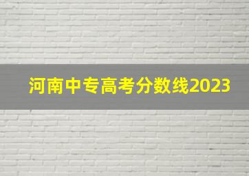 河南中专高考分数线2023