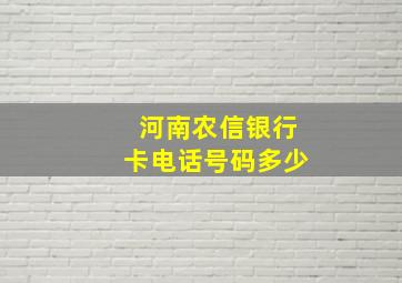 河南农信银行卡电话号码多少