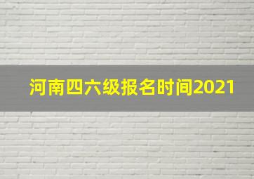 河南四六级报名时间2021