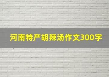 河南特产胡辣汤作文300字