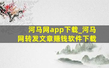 河马网app下载_河马网转发文章赚钱软件下载