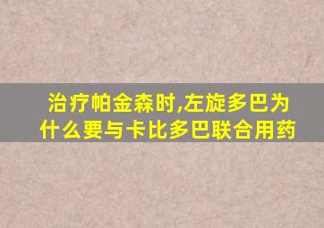 治疗帕金森时,左旋多巴为什么要与卡比多巴联合用药