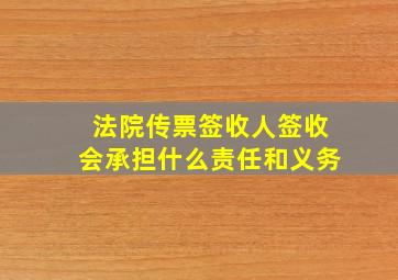 法院传票签收人签收会承担什么责任和义务