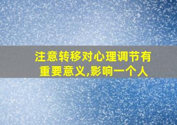 注意转移对心理调节有重要意义,影响一个人