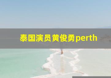 泰国演员黄俊勇perth