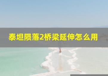 泰坦陨落2桥梁延伸怎么用