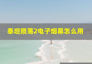 泰坦陨落2电子烟幕怎么用