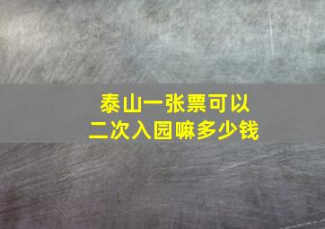 泰山一张票可以二次入园嘛多少钱