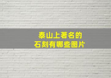 泰山上著名的石刻有哪些图片