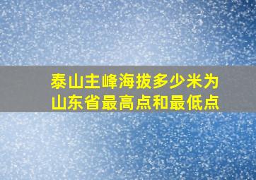 泰山主峰海拔多少米为山东省最高点和最低点