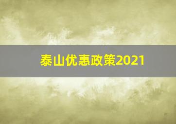 泰山优惠政策2021