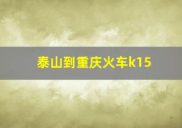 泰山到重庆火车k15