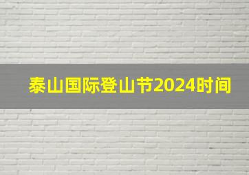 泰山国际登山节2024时间