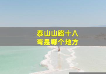 泰山山路十八弯是哪个地方