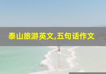 泰山旅游英文,五句话作文