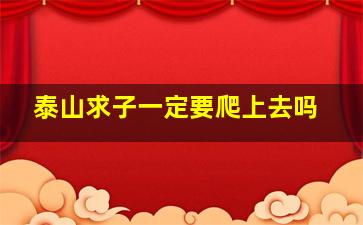 泰山求子一定要爬上去吗