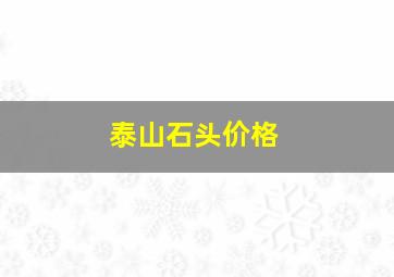 泰山石头价格