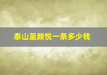 泰山蓝颜悦一条多少钱