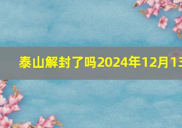 泰山解封了吗2024年12月13