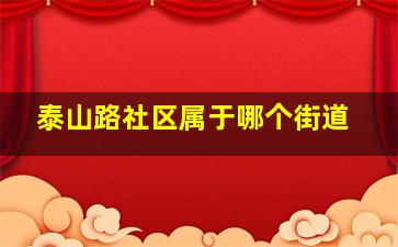 泰山路社区属于哪个街道