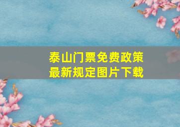 泰山门票免费政策最新规定图片下载