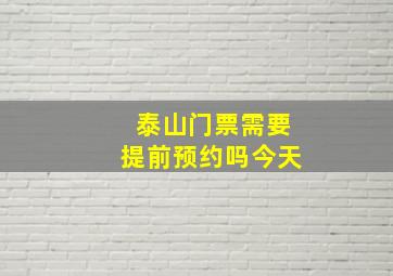 泰山门票需要提前预约吗今天