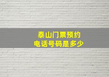 泰山门票预约电话号码是多少