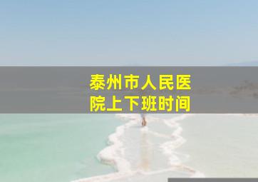 泰州市人民医院上下班时间