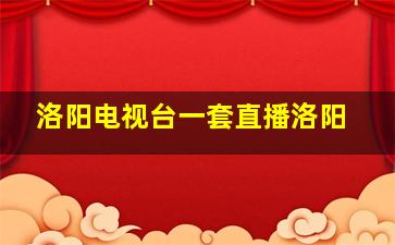 洛阳电视台一套直播洛阳