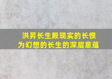 洪昇长生殿现实的长恨为幻想的长生的深层意蕴