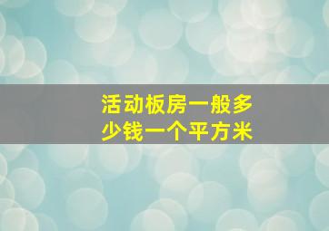 活动板房一般多少钱一个平方米