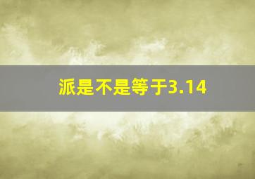 派是不是等于3.14