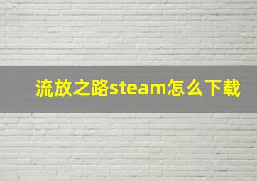 流放之路steam怎么下载