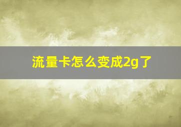 流量卡怎么变成2g了