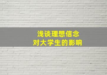 浅谈理想信念对大学生的影响